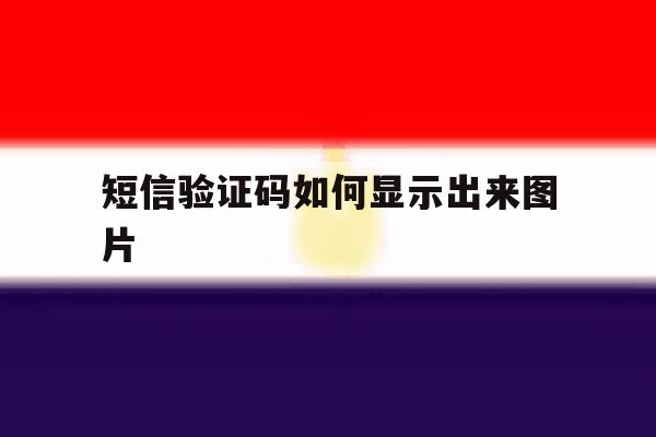 短信验证码如何显示出来图片 短信验证码如何显示出来图片