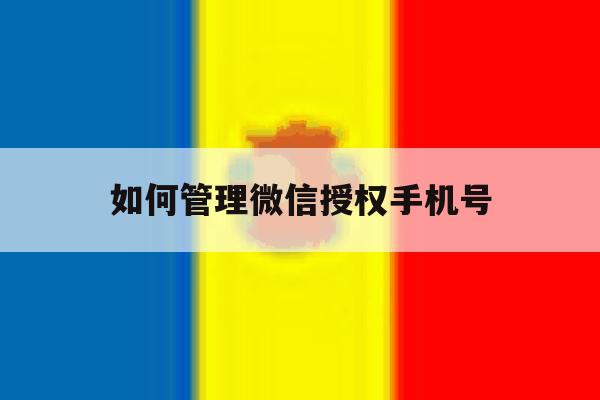 如何管理微信授权手机号 如何管理微信授权手机号