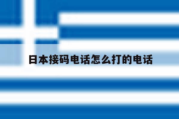 日本接码电话怎么打的电话 日本接码电话怎么打的电话
