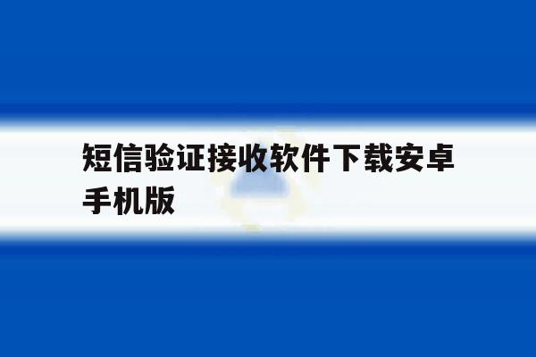 短信验证接收软件下载安卓手机版 短信验证接收软件下载安卓手机版
