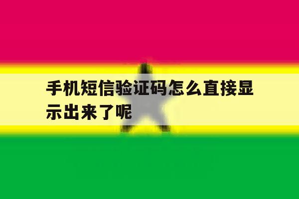 手机短信验证码怎么直接显示出来了呢 手机短信验证码怎么直接显示出来了呢