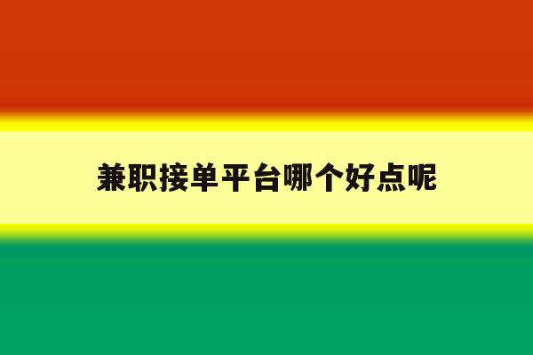 兼职接单平台哪个好点呢 兼职接单平台哪个好点呢