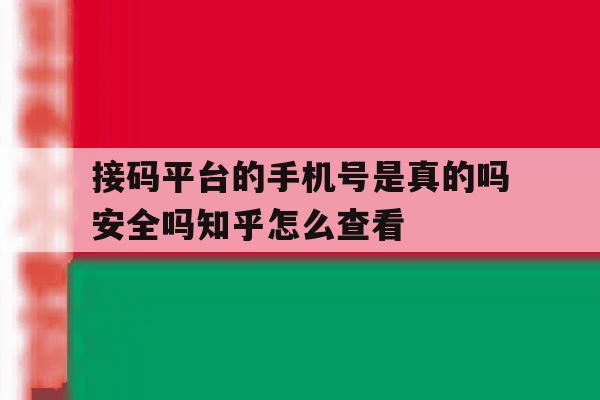 接码平台的手机号是真的吗安全吗知乎怎么查看的简单介绍 接码平台的手机号是真的吗安全吗知乎怎么查看的简单介绍