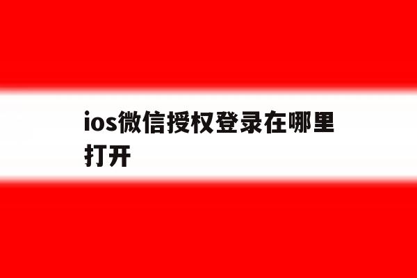 ios微信授权登录在哪里打开