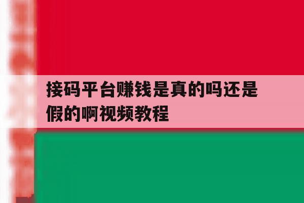 接码平台赚钱是真的吗还是假的啊视频教程 接码平台赚钱是真的吗还是假的啊视频教程