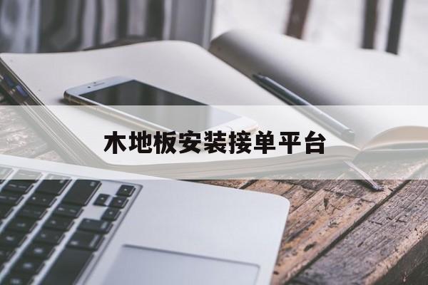 木地板安装接单平台 木地板安装接单平台
