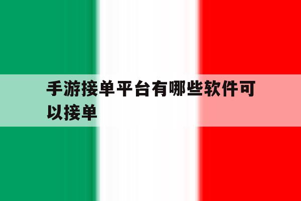 手游接单平台有哪些软件可以接单 手游接单平台有哪些软件可以接单