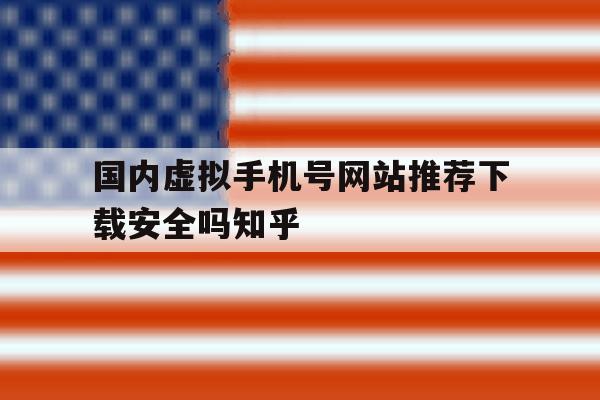 国内虚拟手机号网站推荐下载安全吗知乎的简单介绍 国内虚拟手机号网站推荐下载安全吗知乎的简单介绍