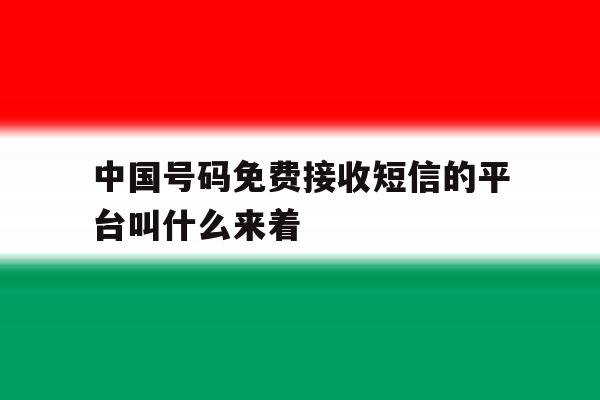 包含中国号码免费接收短信的平台叫什么来着的词条 包含中国号码免费接收短信的平台叫什么来着的词条