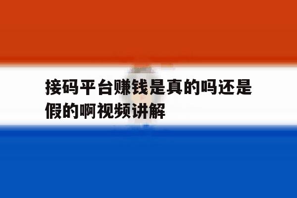 接码平台赚钱是真的吗还是假的啊视频讲解的简单介绍 接码平台赚钱是真的吗还是假的啊视频讲解的简单介绍