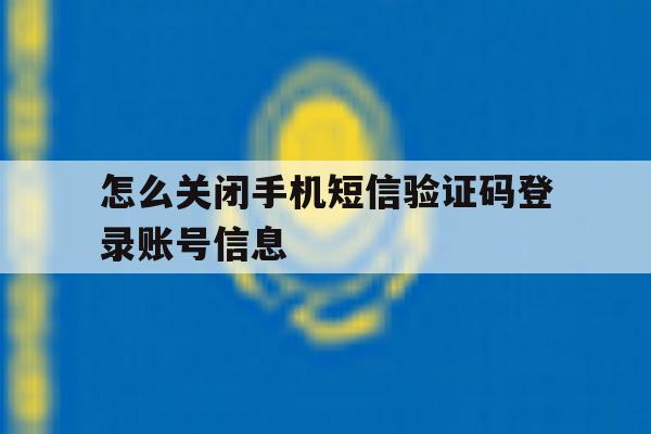 怎么关闭手机短信验证码登录账号信息 怎么关闭手机短信验证码登录账号信息