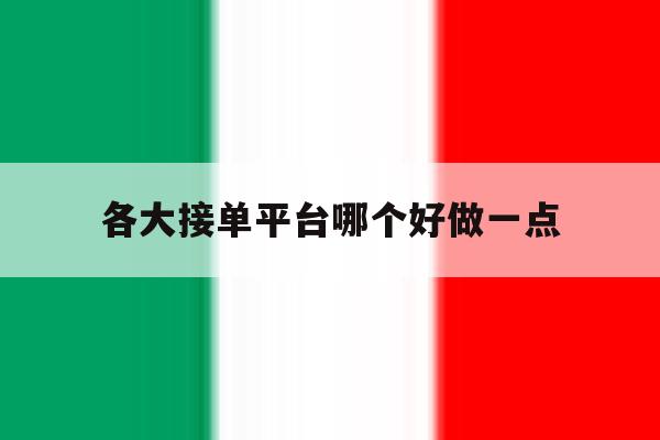 各大接单平台哪个好做一点 各大接单平台哪个好做一点