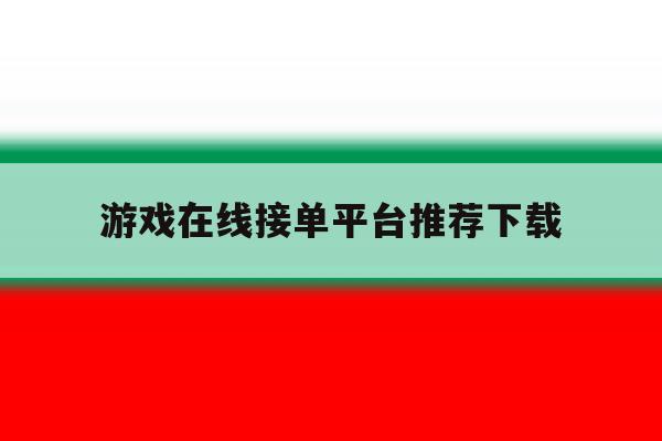 游戏在线接单平台推荐下载 游戏在线接单平台推荐下载