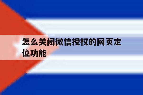 怎么关闭微信授权的网页定位功能 怎么关闭微信授权的网页定位功能