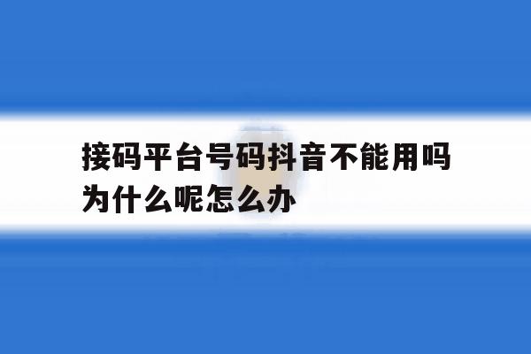 接码平台号码抖音不能用吗为什么呢怎么办的简单介绍 接码平台号码抖音不能用吗为什么呢怎么办的简单介绍