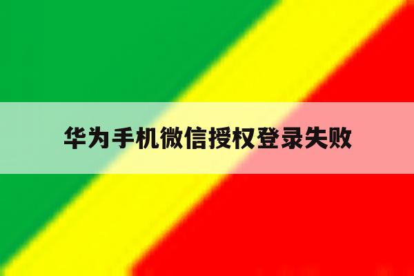 华为手机微信授权登录失败