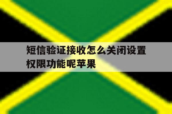 短信验证接收怎么关闭设置权限功能呢苹果 短信验证接收怎么关闭设置权限功能呢苹果