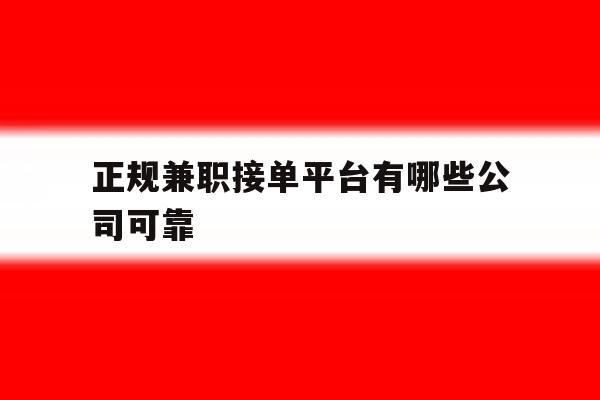 正规兼职接单平台有哪些公司可靠 正规兼职接单平台有哪些公司可靠