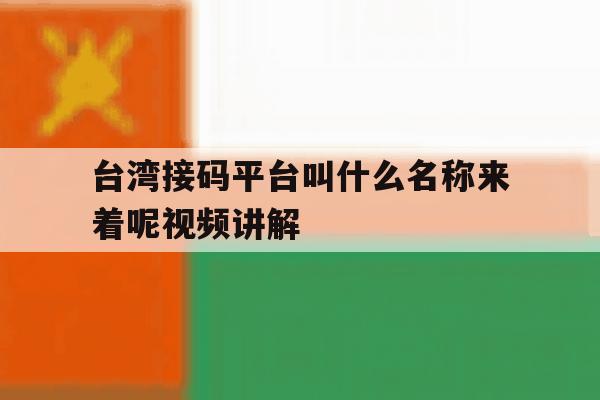 台湾接码平台叫什么名称来着呢视频讲解 台湾接码平台叫什么名称来着呢视频讲解