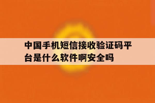 包含中国手机短信接收验证码平台是什么软件啊安全吗的词条 包含中国手机短信接收验证码平台是什么软件啊安全吗的词条