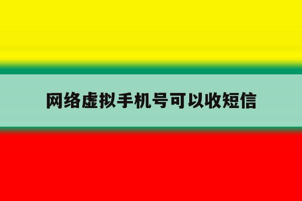 网络虚拟手机号可以收短信 网络虚拟手机号可以收短信