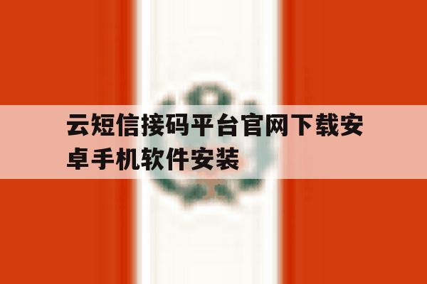 云短信接码平台官网下载安卓手机软件安装 云短信接码平台官网下载安卓手机软件安装