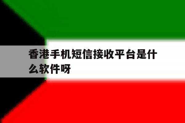 关于香港手机短信接收平台是什么软件呀的信息 关于香港手机短信接收平台是什么软件呀的信息