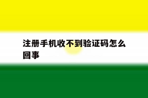注册手机收不到验证码怎么回事