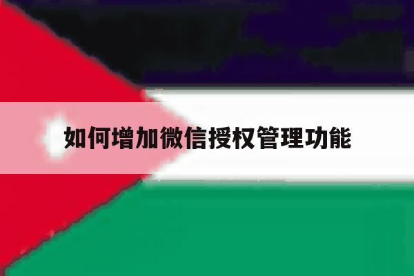 如何增加微信授权管理功能 如何增加微信授权管理功能