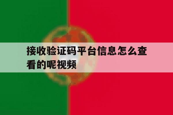 关于接收验证码平台信息怎么查看的呢视频的信息 关于接收验证码平台信息怎么查看的呢视频的信息