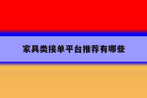 家具类接单平台推荐有哪些 家具类接单平台推荐有哪些