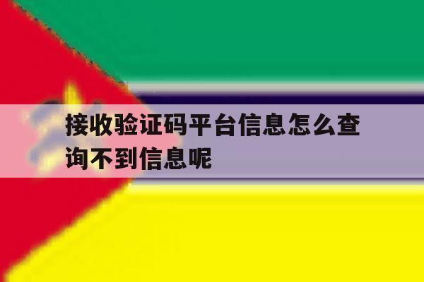 接收验证码平台信息怎么查询不到信息呢的简单介绍 接收验证码平台信息怎么查询不到信息呢的简单介绍