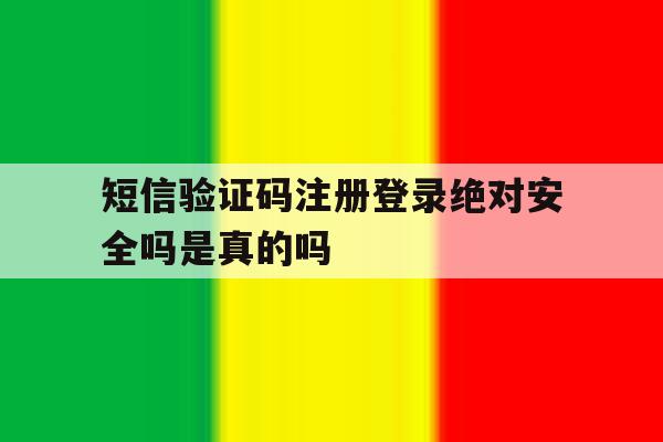 包含短信验证码注册登录绝对安全吗是真的吗的词条