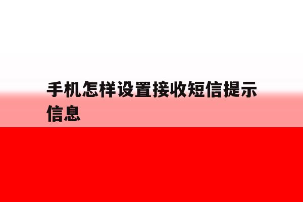 手机怎样设置接收短信提示信息 手机怎样设置接收短信提示信息