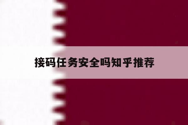 接码任务安全吗知乎推荐 接码任务安全吗知乎推荐
