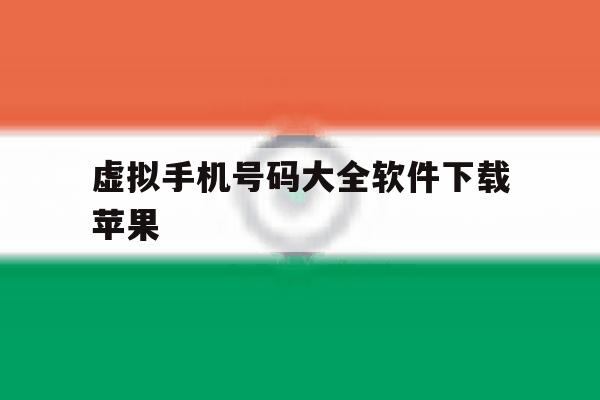 虚拟手机号码大全软件下载苹果 虚拟手机号码大全软件下载苹果