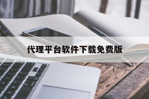 代理平台软件下载免费版 代理平台软件下载免费版