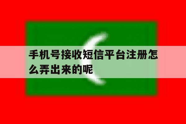 关于手机号接收短信平台注册怎么弄出来的呢的信息