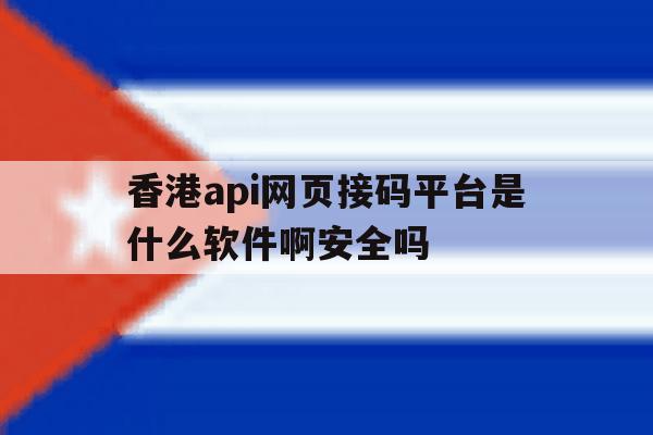 香港api网页接码平台是什么软件啊安全吗 香港api网页接码平台是什么软件啊安全吗