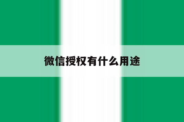 微信授权有什么用途 微信授权有什么用途