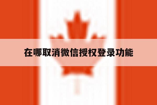 在哪取消微信授权登录功能