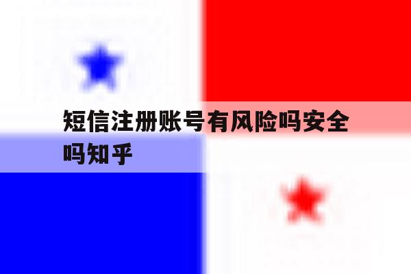 短信注册账号有风险吗安全吗知乎