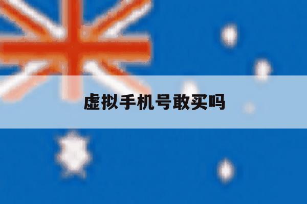 虚拟手机号敢买吗 虚拟手机号敢买吗