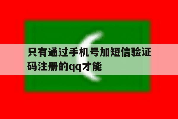只有通过手机号加短信验证码注册的qq才能