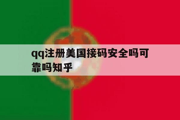 qq注册美国接码安全吗可靠吗知乎