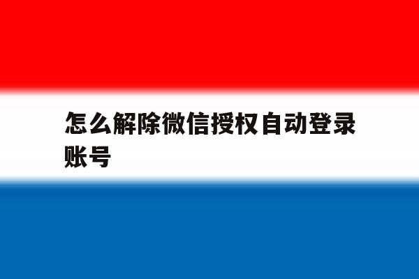 怎么解除微信授权自动登录账号