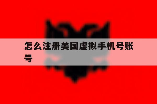 怎么注册美国虚拟手机号账号