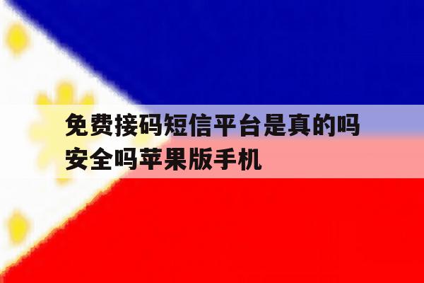 免费接码短信平台是真的吗安全吗苹果版手机 免费接码短信平台是真的吗安全吗苹果版手机