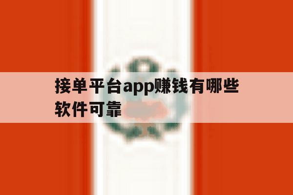 接单平台app赚钱有哪些软件可靠 接单平台app赚钱有哪些软件可靠