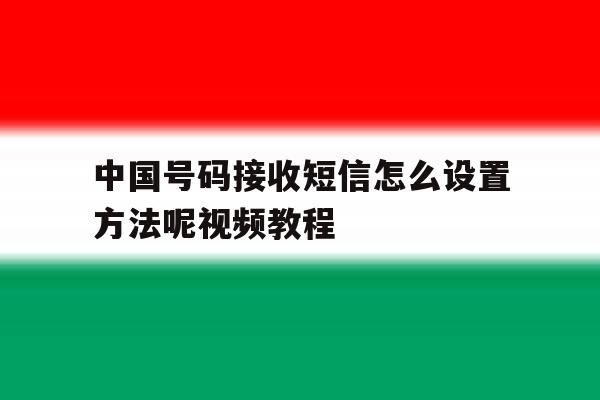 中国号码接收短信怎么设置方法呢视频教程 中国号码接收短信怎么设置方法呢视频教程